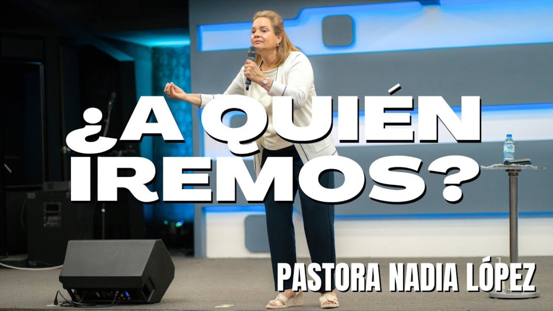¿A quién iremos? | Pastora Nadia López